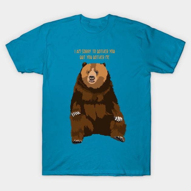 Sorry to bother you but you bother me bear T-Shirt by Spirit Animals 21